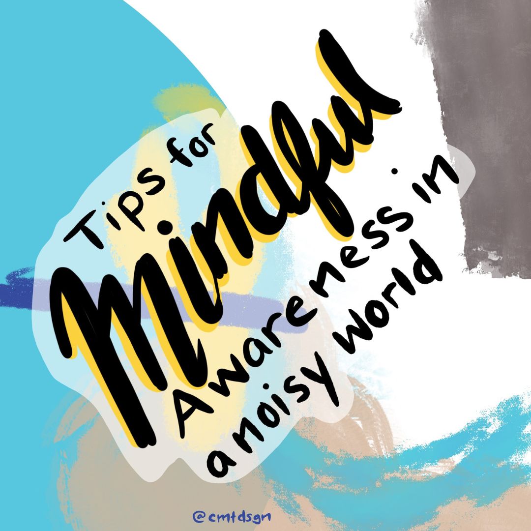 How to be more mindfully aware with yourself and your people even through this noisy and distracting world?